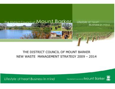 THE DISTRICT COUNCIL OF MOUNT BARKER NEW WASTE MANAGEMENT STRATEGY 2009 – 2014 The District Council of Mount Barker Waste Management Strategy[removed]EXECUTIVE SUMMARY ...................................................