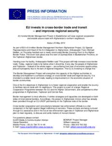 PRESS INFORMATION THE EUROPEAN UNION SPECIAL REPRESENTATIVE IN AFGHANISTAN THE EUROPEAN UNION DELEGATION TO AFGHANISTAN EU invests in cross-border trade and transit – and improves regional security