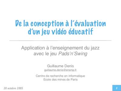De la conception à l’évaluation d’un jeu vidéo éducatif Application à l’enseignement du jazz avec le jeu Pads’n’Swing Guillaume Denis 