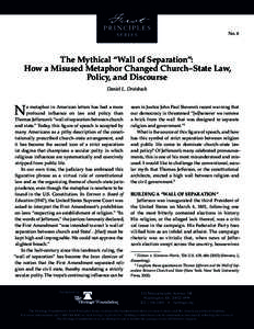 No. 6  The Mythical “Wall of Separation”: How a Misused Metaphor Changed Church–State Law, Policy, and Discourse Daniel L. Dreisbach