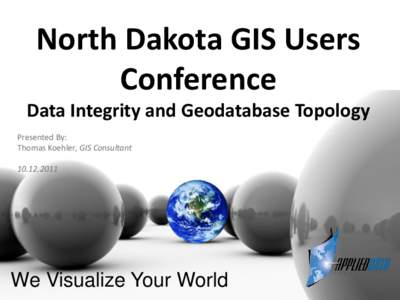 North Dakota GIS Users Conference Data Integrity and Geodatabase Topology Presented By: Thomas Koehler, GIS Consultant[removed]