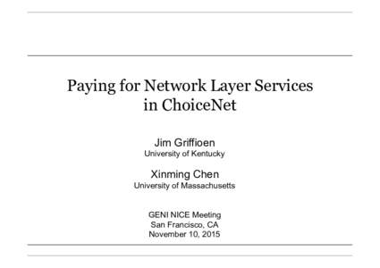 Paying for Network Layer Services in ChoiceNet Jim Griffioen University of Kentucky  Xinming Chen