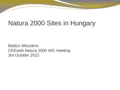 Natura 2000 Sites in Hungary  Balázs Mészáros CEEweb Natura 2000 WG meeting 3rd October 2012