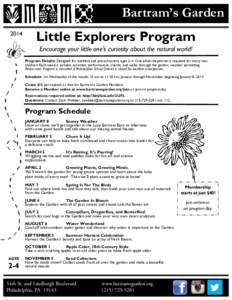 Bartram’s Garden 2014 Little Explorers Program Encourage your little one’s curiosity about the natural world! Program Details: Designed for toddlers and pre-schoolers, ages 2-4. One adult chaperone is required for ev