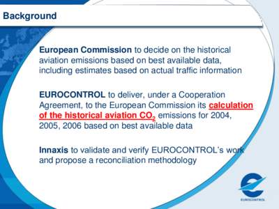 Background  European Commission to decide on the historical aviation emissions based on best available data, including estimates based on actual traffic information EUROCONTROL to deliver, under a Cooperation