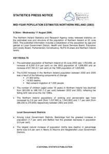 STATISTICS PRESS NOTICE MID-YEAR POPULATION ESTIMATES NORTHERN IRELAND:30am - Wednesday 11 August 2004, The Northern Ireland Statistics and Research Agency today released statistics on the estimated size and str