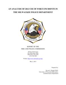 AN ANALYSIS OF 2012 USE OF FORCE INCIDENTS IN THE MILWAUKEE POLICE DEPARTMENT REPORT OF THE FIRE AND POLICE COMMISSION 200 East Wells Street