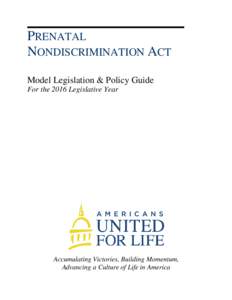 PRENATAL NONDISCRIMINATION ACT Model Legislation & Policy Guide For the 2016 Legislative Year  Accumulating Victories, Building Momentum,