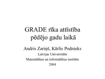 GRADE rīka attīstība pēdējo gadu laikā Andris Zariņš, Kārlis Podnieks Latvijas Universitāte Matemātikas un informātikas institūts 2004