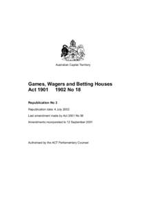 Australian Capital Territory  Games, Wagers and Betting Houses Act[removed]No 18 Republication No 3 Republication date: 4 July 2002