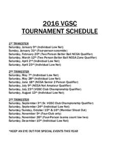 2016 VGSC TOURNAMENT SCHEDULE 1ST TRIMESTER Saturday, January 9th (Individual Low Net) Sunday, January 31st (Four-person scramble) Saturday, February 20th (Two Person Better Ball NCGA Qualifier)