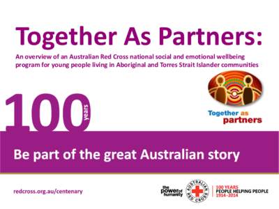 Together As Partners: Place Headline here An overview of an Australian Red Cross national social and emotional wellbeing program for young people living in Aboriginal and Torres Strait Islander communities