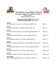 Wrestling Dual Meet Result Morningside College vs. (T19) Midland University Fremont, Neb. Friday, February 14, 2014 Morningside College (MOR[removed], 7-0) – 27 Midland University (MID) (4-5, 4-3) – 13