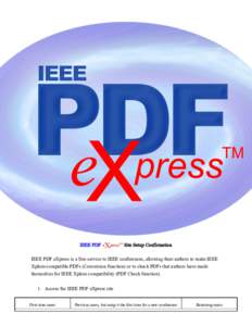 IEEE PDF eXpressTM Site Setup Confirmation IEEE PDF eXpress is a free service to IEEE conferences, allowing their authors to make IEEE Xplore-compatible PDFs (Conversion function) or to check PDFs that authors have made 