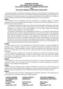 AGREEMENT BETWEEN THE LONDON COURT OF ARBITRATION THE LONDON CHAMBER OF COMMERCE AND INDUSTRY AND THE JAPAN COMMERCIAL ARBITRATION ASSOCIATION The London Chamber of Commerce and Industry (referred to as the “Chamber”