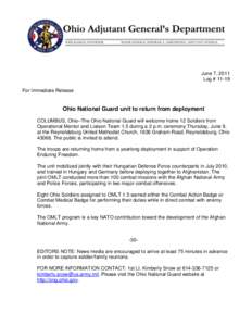 June 7, 2011 Log # 11-19 For Immediate Release Ohio National Guard unit to return from deployment COLUMBUS, Ohio–The Ohio National Guard will welcome home 12 Soldiers from