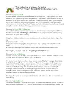 The following are ideas for using The Very Hungry Caterpillar in the classroom. Submitted by Faye Kirchhoff When I read this book (the hardbound edition) to my 3 year old, 5 years ago, my child loved poking the little ho