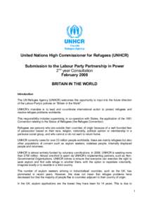 United Nations High Commissioner for Refugees (UNHCR)  Submission to the Labour Party Partnership in Power  2 nd  year Consultation  February 2008  BRITAIN IN THE WORLD  Introduction 
