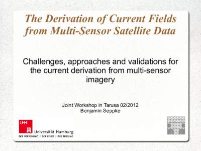 The Derivation of Current Fields from Multi-Sensor Satellite Data Challenges, approaches and validations for the current derivation from multi-sensor imagery Joint Workshop in Tarusa