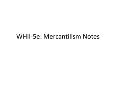 WHII-5e: Mercantilism Notes  • 1. The Columbian Exchange creates the Commercial Revolution. • 2. The Commercial Revolution was when European maritime nations competed for overseas markets, colonies,