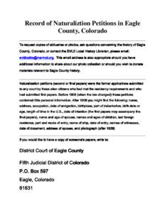 Record of Naturaliztion Petitions in Eagle County, Colorado To request copies of obituaries or photos, ask questions concerning the history of Eagle County, Colorado, or contact the EVLD Local History Librarian, please e