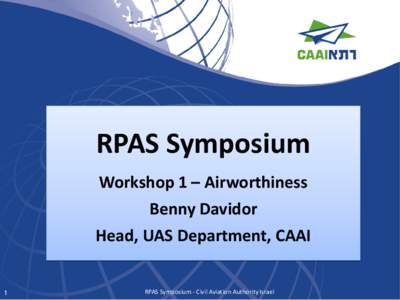 RPAS Symposium Workshop 1 – Airworthiness Benny Davidor Head, UAS Department, CAAI 1