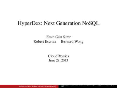HyperDex: Next Generation NoSQL Emin Gün Sirer Robert Escriva Bernard Wong CloudPhysics June 28, 2013