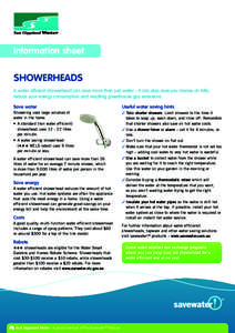 Information sheet  Showerheads A water efficient showerhead can save more than just water – it can also save you money on bills, reduce your energy consumption and resulting greenhouse gas emissions. Save water