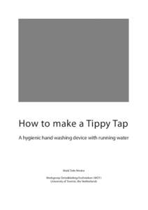 How to make a Tippy Tap A hygienic hand washing device with running water Mark Tiele Westra Werkgroep OntwikkelingsTechnieken (WOT) University of Twente, the Netherlands