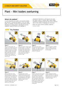 A health and safety solution  Plant – Mini loaders overturning What is the problem? In some situations mini loaders can become unstable and overturn, crushing the operator. If the mini loader