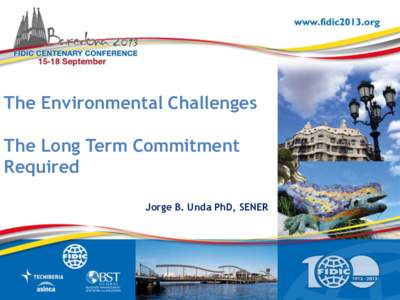 The Environmental Challenges The Long Term Commitment Required Jorge B. Unda PhD, SENER  The Environmental Challenges. The Long Term Commitment Required - J. B. Unda PhD, SENER