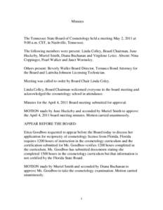 Minutes  The Tennessee State Board of Cosmetology held a meeting May 2, 2011 at 9:00 a.m. CST, in Nashville, Tennessee. The following members were present: Linda Colley, Board Chairman, June Huckeby, Muriel Smith, Diana 