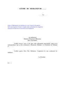 CENTRE DE MEDIATION DE ……..  …….. Le ……. Lettre d’Information au médiateur et aux Conseils des parties , adressant copie de la lettre compte rendu, acheminée au magistrat