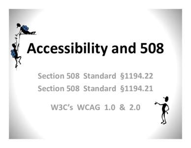 Accessibility and 508  Section 508  Standard  §[removed]Section 508  Standard  §[removed]W3C’s  WCAG  1.0  &  2.0  California Standards