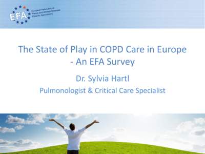 The State of Play in COPD Care in Europe - An EFA Survey Dr. Sylvia Hartl Pulmonologist & Critical Care Specialist  EFA’s First Book on
