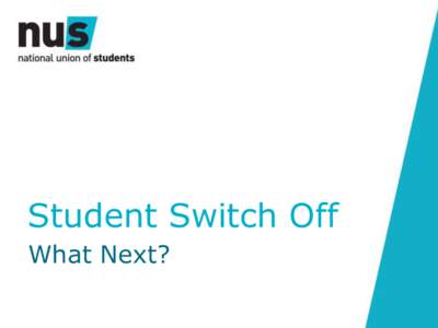 Student Switch Off What Next? Bigger and Better • Making the most of the campaign • Improving your engagement levels