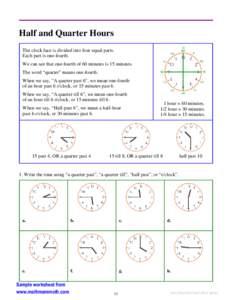 Half and Quarter Hours The clock face is divided into four equal parts. Each part is one-fourth. We can see that one-fourth of 60 minutes is 15 minutes. The word “quarter” means one-fourth. When we say, “A quarter 