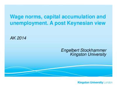 Wage norms, capital accumulation and unemployment. A post Keynesian view AK 2014 Engelbert Stockhammer Kingston University