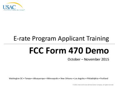 E-rate Program Applicant Training  FCC Form 470 Demo October – NovemberWashington DC • Tampa • Albuquerque • Minneapolis • New Orleans • Los Angeles • Philadelphia • Portland