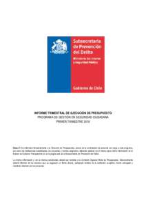 INFORME TRIMESTRAL DE EJECUCIÓN DE PRESUPUESTO PROGRAMA DE GESTIÓN EN SEGURIDAD CIUDADANA PRIMER TRIMESTRE 2018 Glosa 7: Se informará trimestralmente a la Dirección de Presupuestos, acerca de la contratación de pers