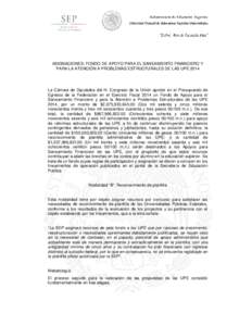 ASIGNACIONES: FONDO DE APOYO PARA EL SANEAMIENTO FINANCIERO Y PARA LA ATENCIÓN A PROBLEMAS ESTRUCTURALES DE LAS UPE 2014 La Cámara de Diputados del H. Congreso de la Unión aprobó en el Presupuesto de Egresos de la Fe