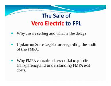 The Sale of  Vero Electric to FPL  Why are we selling and what is the delay?  Update on State Legislature regarding the audit   of the FMPA.