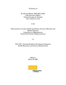 Testimony of Dr. Beverly Malone, PhD, RN, FAAN Chief Executive Officer National League for Nursing New York, New York to the