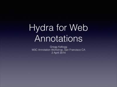 Hydra for Web Annotations Gregg Kellogg W3C Annotation Workshop, San Francisco CA 2 April 2014