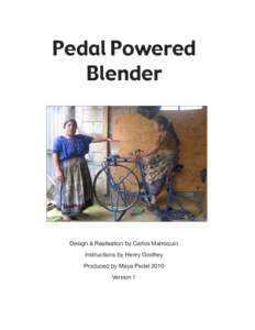Pedal Powered Blender Design & Realisation by Carlos Marroquin Instructions by Henry Godfrey Produced by Maya Pedal 2010