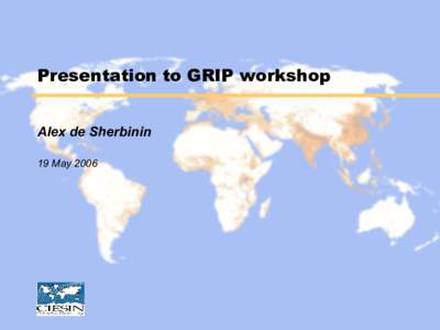 Presentation to GRIP workshop  Alex de Sherbinin  19 May 2006 Transporation Data §  Roads Data: 