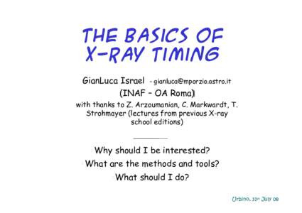 The Basics of X-Ray Timing GianLuca Israel -  (INAF – OA Roma) with thanks to Z. Arzoumanian, C. Markwardt, T. Strohmayer (lectures from previous X-ray