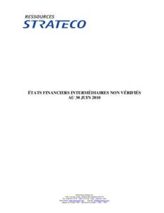 ÉTATS FINANCIERS INTERMÉDIAIRES NON VÉRIFIÉS AU 30 JUIN 2010 Ressources Strateco inc. 1225, rue Gay-Lussac, Boucherville (Québec) J4B 7K1 Tél.: ([removed][removed]Téléc.: ([removed]