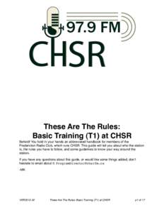 These Are The Rules: Basic Training (T1) at CHSR Behold! You hold in your hands an abbreviated handbook for members of the Fredericton Radio Club, which runs CHSR. This guide will tell you about who the station is, the r