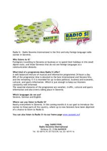 Radio Si - Radio Slovenia International is the first and only foreign language radio station in Slovenia. Who listens to it? Foreigners travelling to Slovenia on business or to spend their holidays in this small Alpine s
